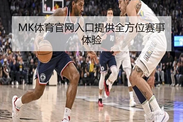 MK体育官网入口提供全方位赛事体验