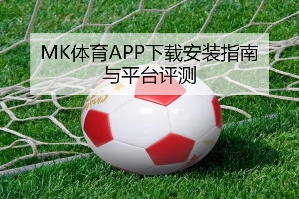 MK体育APP下载安装指南与平台评测