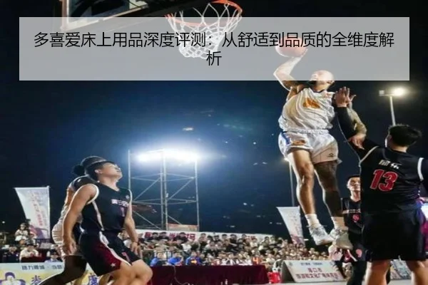 多喜爱床上用品深度评测:从舒适到品质的全维度解析